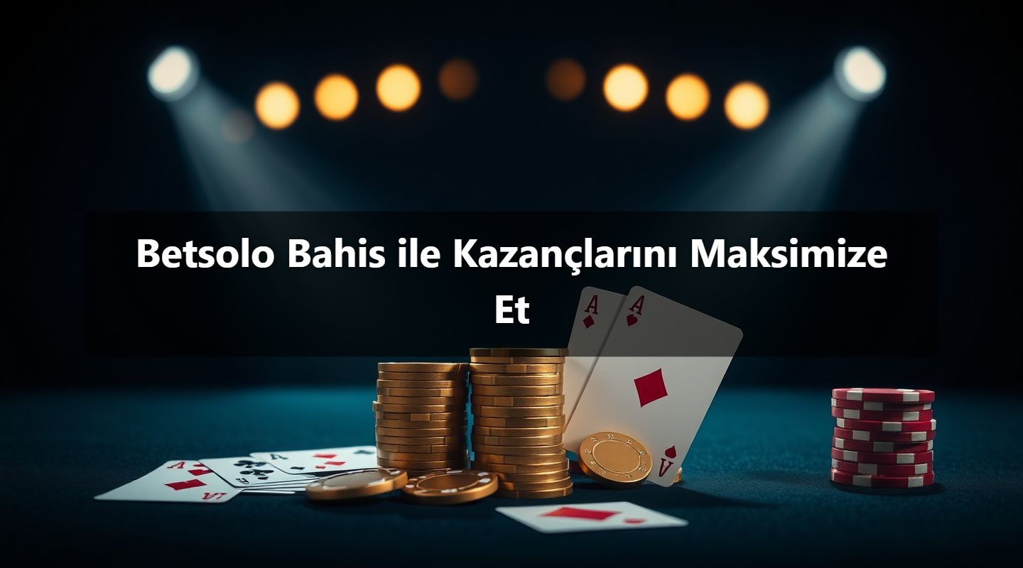 Betsolo Bahis ile Kazançlarını Maksimize Et